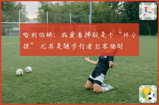 哈利伯顿：我爱看摔跤是个“坏小孩” 尤其是随步行者打客场时
