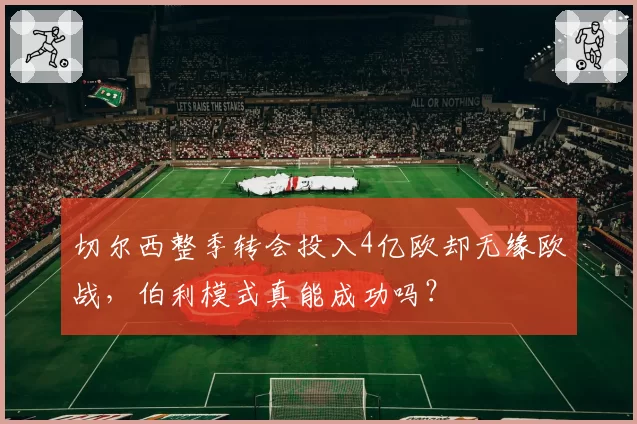 切尔西整季转会投入4亿欧却无缘欧战，伯利模式真能成功吗？