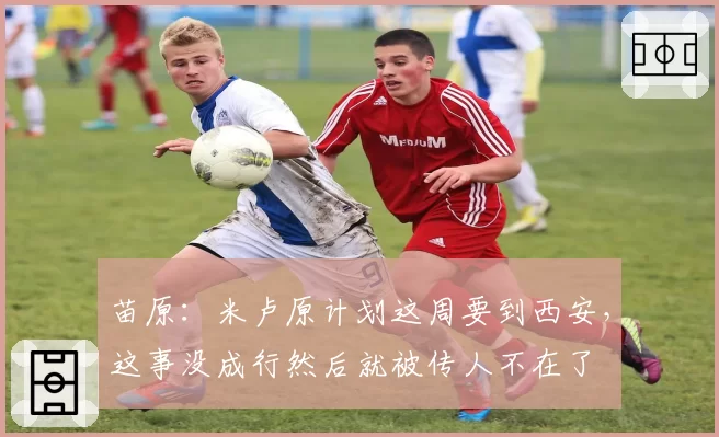 苗原:米卢原计划这周要到西安,这事没成行然后就被传人不在了